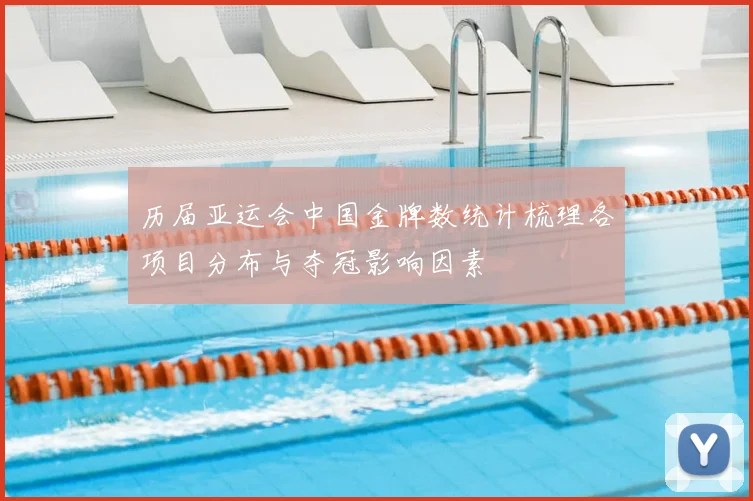 历届亚运会中国金牌数统计梳理各项目分布与夺冠影响因素