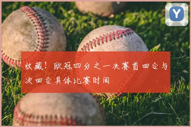 收藏！欧冠四分之一决赛首回合与次回合具体比赛时间