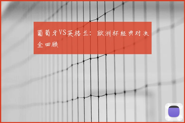 葡萄牙VS英格兰：欧洲杯经典对决全回顾