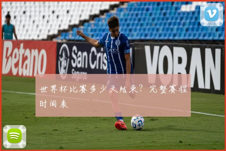 世界杯比赛多少天结束?完整赛程时间表
