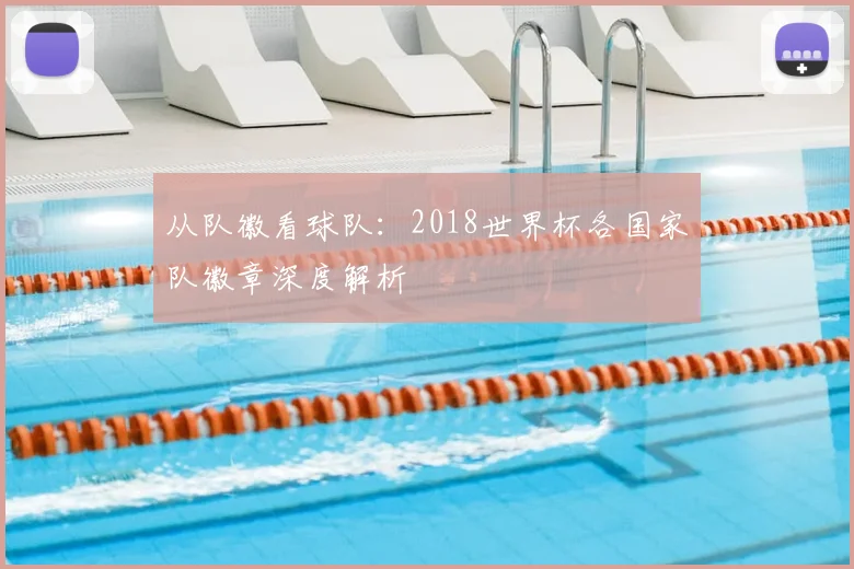 从队徽看球队:2018世界杯各国家队徽章深度解析