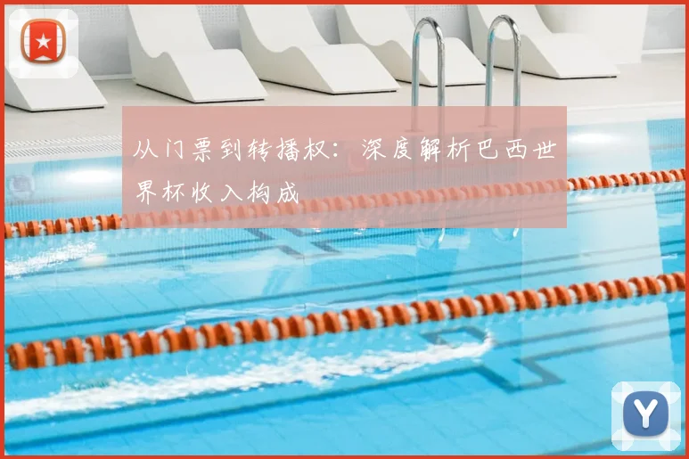 从门票到转播权：深度解析巴西世界杯收入构成