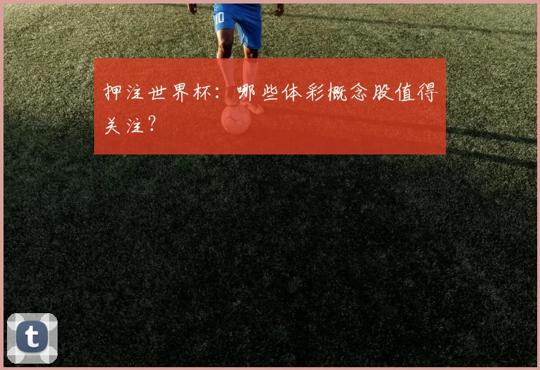 押注世界杯:哪些体彩概念股值得关注?
