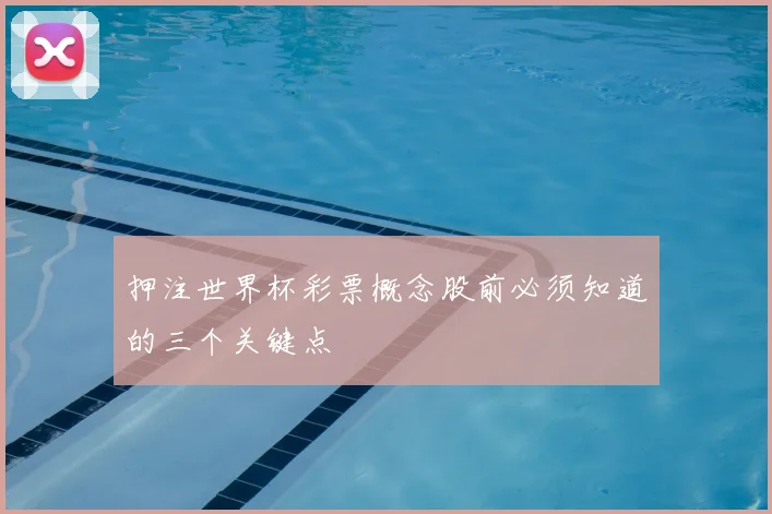 押注世界杯彩票概念股前必须知道的三个关键点