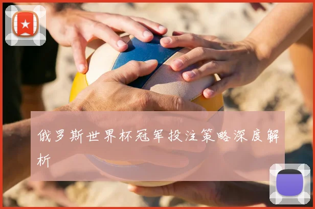 俄罗斯世界杯冠军投注策略深度解析